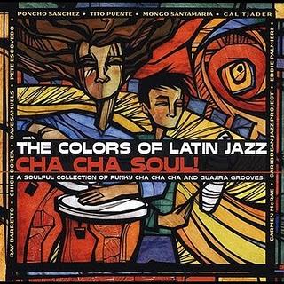The Colors Of Latin Jazz-Cha Cha Soul!