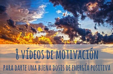 8 VIDEOS DE MOTIVACION, PARA DARTE UNA BUENA DOSIS DE ENERGIA POSITIVA.