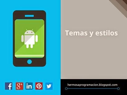 Temas y estilos en el desarrollo android Temas y estilos en el desarrollo android