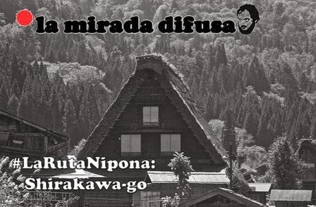 LA RUTA NIPONA: SHIRAKAWA-GO