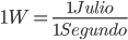 1 W = \frac{1 Julio}{1 Segundo}