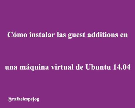 como instalar las guest additions en una maquina virtual de ubuntu 14.04 como instalar las guest additions en una maquina virtual de ubuntu 14.04
