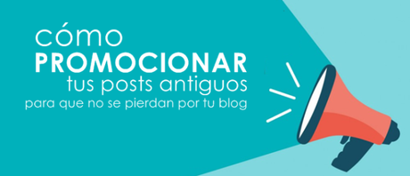 Para que tus posts no se pierdan, ¡recíclalos! promocionarpostsantiguos