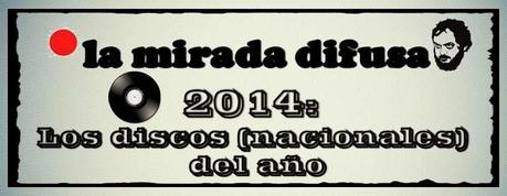2014: LOS DISCOS (NACIONALES) DEL AÑO 2014: LOS DISCOS (NACIONALES) DEL AÑO