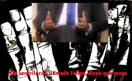 UN VENTRÍLOCUO LLAMADO FELIPE, DICEN QUE SEXTO UN VENTRÍLOCUO LLAMADO FELIPE, DICEN QUE SEXTO