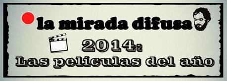 2014: LAS MEJORES PELÍCULAS DEL AÑO (Del 10 al 1) 2014: LAS MEJORES PELÍCULAS DEL AÑO (Del 10 al 1)