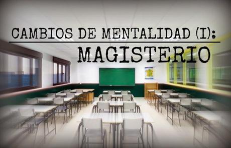 CAMBIO DE MENTALIDAD (I): MAGISTERIO