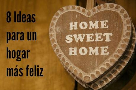 8 Ideas para un hogar más feliz