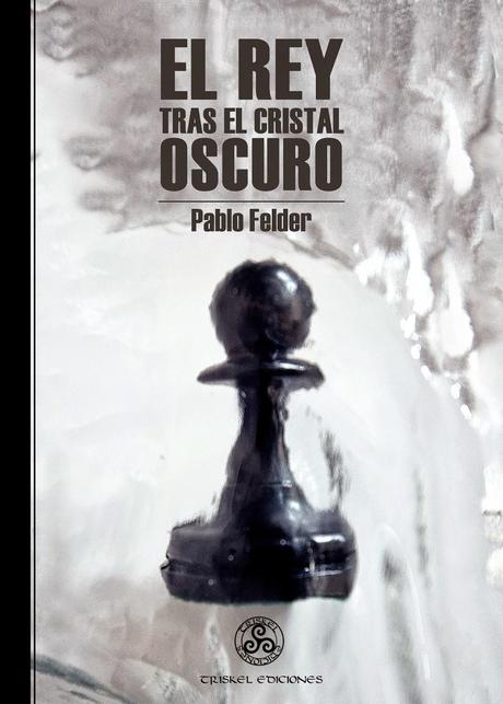 El rey tras el cristal oscuro.  Pablo Felder