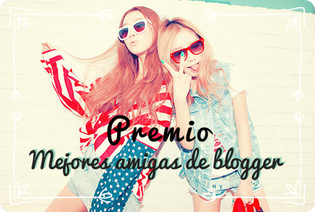 Premio Mejores Amigas de Blogger 2015 Premio Mejores Amigas de Blogger 2015
