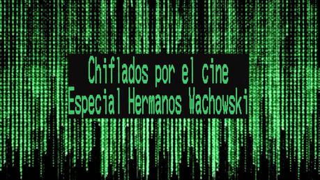 Podcast Chiflados por el cine: Especial Hermanos Wachowski