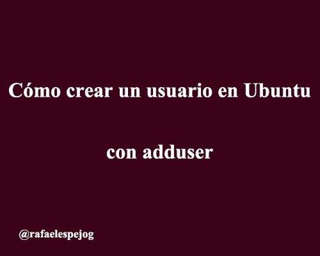 como crear un usuario en ubuntu con adduser como crear un usuario en ubuntu con adduser