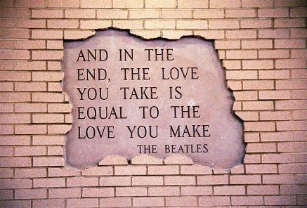 Y al final, el amor que recibes es igual al amor que das. The Beatles.