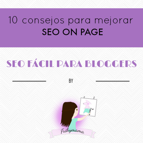 Seo fácil para bloggers Vol.2 - Post colaboración con Frikymama - Seo fácil para bloggers Vol.2 - Post colaboración con Frikymama -