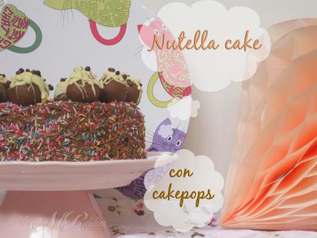 NUTELLA CAKE CON CAKEPOPS
