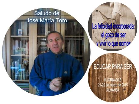 Saludo de José María Toro. II Jornadas Educar para Ser. Almansa 21 y 22.3.15