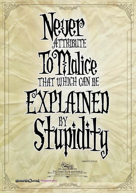 Never attribute to malice what can be explained by stupidity hanlon No atribuyas nunca a la maldad aquello que puede ser adecuadamente explicado por la estupidez