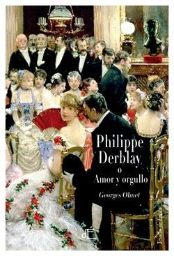 Philippe Derblay o Amor y orgullo, de Georges Ohnet Philippe Derblay o Amor y orgullo, de Georges Ohnet