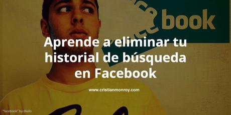 Aprende a eliminar tu historial de búsqueda en Facebook