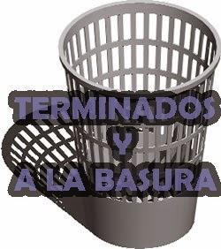 TERMINADOS Y A LA BASURA TERMINADOS Y A LA BASURA