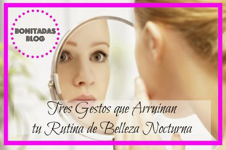 Tres Gestos Que Arruinan Tu Rutina De Belleza Nocturna Tres Gestos Que Arruinan Tu Rutina De Belleza Nocturna