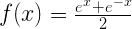 f(x)=\frac{e^{x}+e^{-x}}{2} f(x)=\frac{e^{x}+e^{-x}}{2}