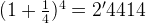 (1+\frac{1}{4})^{4}=2'4414 (1+\frac{1}{4})^{4}=2'4414