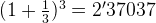 (1+\frac{1}{3})^{3}=2'37037 (1+\frac{1}{3})^{3}=2'37037