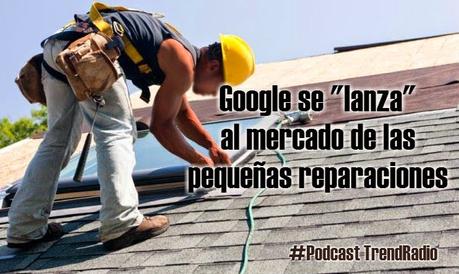 Google y las pequeñas reparaciones del hogar | Noticia | Podcast Trend Radio
