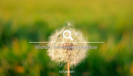 Wishlist. Primavera sostenible Wishlist. Primavera sostenible