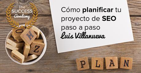 Cómo planificar tu proyecto de SEO paso a paso con Luis Villanueva