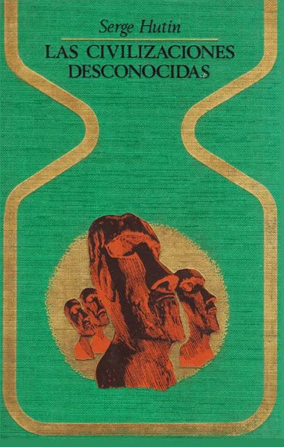 Las Civilizaciones Desconocidas de Serge Hutin Las Civilizaciones Desconocidas de Serge Hutin