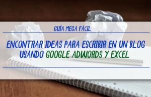 Guía mega fácil: Encontrar ideas para escribir en un blog usando Adwords y Excel guia-mega-facil-para-encontrar-ideas-para-escribir-en-un-blog-usando-google-adwords-y-excel