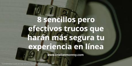 8 sencillos pero efectivos trucos que harán más segura tu experiencia en línea