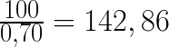 \frac{100}{0,70} = 142,86