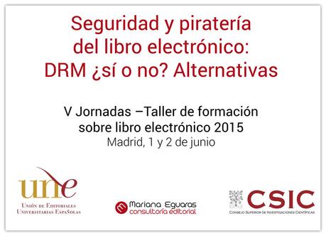 V Jornadas - Taller de formación sobre libro electrónico / Seguridad y piratería del libro electrónico: DRM ¿si o no? Alternativas. V Jornadas - Taller de formación sobre libro electrónico / Seguridad y piratería del libro electrónico: DRM ¿si o no? Alternativas.