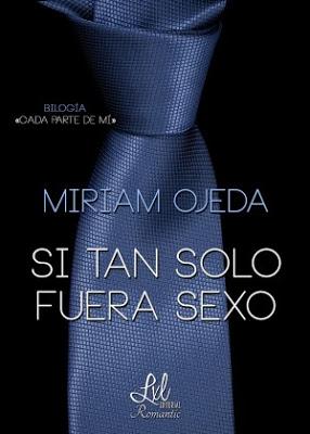 Si tan solo fuera sexo - Cada parte de mí #1 - Miriam Ojeda