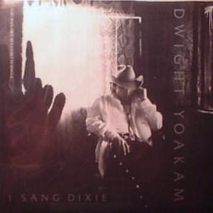 I sang Dixie. Dwight Yoakam, 1988 Dwight_Yoakam_-_I_sang_Dixie