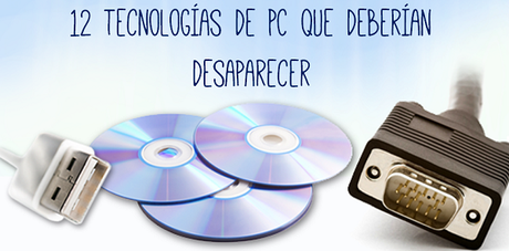 12 tecnologías de PC que deberían desaparecer 12 tecnologías de PC que deberían desaparecer