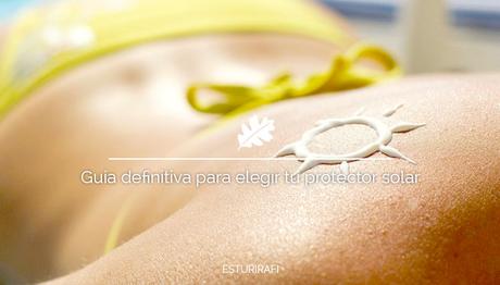 Guía definitiva para elegir tu protector solar Guía definitiva para elegir tu protector solar