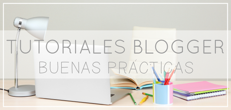 Tutorial Blogger Dummies: Buenas Prácticas Tutorial Blogger Dummies: Buenas Prácticas