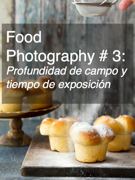 Food Photography # 3: profundidad de campo y tiempo de exposición