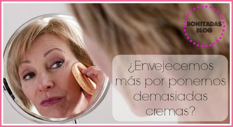 ¿Envejecemos Más Por Ponernos Demasiadas Cremas? ¿Envejecemos Más Por Ponernos Demasiadas Cremas?