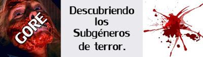 Subgéneros de Terror: Gore Subgéneros de Terror: Gore