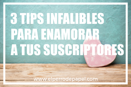 3 tips infalibles para enamorar a tus suscriptores 3 tips infalibles para enamorar a tus suscriptores