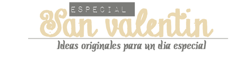 Especial San Valentín ¡Muchas ideas en un solo post! Especial San Valentín ¡Muchas ideas en un solo post!