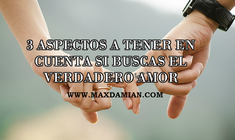 3 aspectos a tener en cuenta si buscas el verdadero amor 3 aspectos a tener en cuenta si buscas el verdadero amor