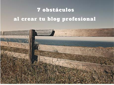 7 obstáculos al crear tu blog profesional