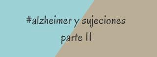 ALZHEIMER Y SUJECIONES PARTE II ALZHEIMER Y SUJECIONES PARTE II