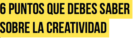 6 puntos que debes saber sobre la creatividad 6 puntos que debes saber sobre la creatividad